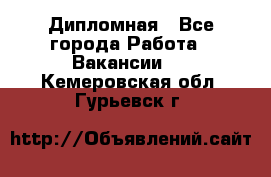 Дипломная - Все города Работа » Вакансии   . Кемеровская обл.,Гурьевск г.